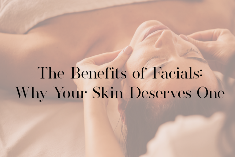 The Benefits of Facials: Why Your Skin Deserves One