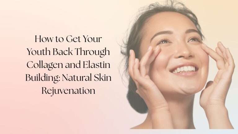 How to Get Your Youth Back Through Collagen and Elastin Building: Natural Skin Rejuvenation